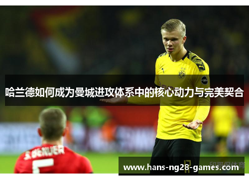 哈兰德如何成为曼城进攻体系中的核心动力与完美契合