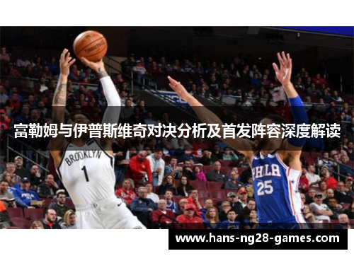富勒姆与伊普斯维奇对决分析及首发阵容深度解读