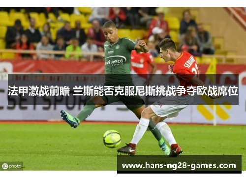 法甲激战前瞻 兰斯能否克服尼斯挑战争夺欧战席位