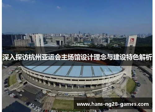 深入探访杭州亚运会主场馆设计理念与建设特色解析