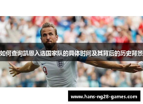 如何查询凯恩入选国家队的具体时间及其背后的历史背景
