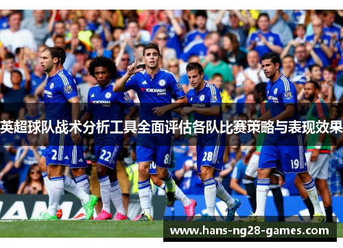 英超球队战术分析工具全面评估各队比赛策略与表现效果