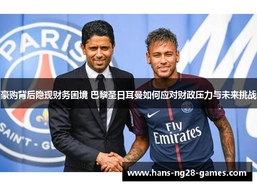 豪购背后隐现财务困境 巴黎圣日耳曼如何应对财政压力与未来挑战